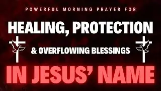 Powerful Morning Prayer For Healing, Protection & Overflowing Blessings In Jesus’ Name