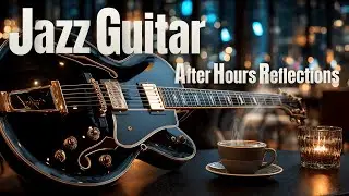 After Hours Jazz Guitar – Late Night Reflections in Smooth Guitar (2 Hours)