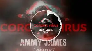 CORONA VIRUS - AMMY JAMES [ REMIX ]