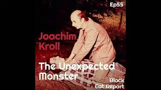 55 | Joachim Kroll: The Unexpected Monster