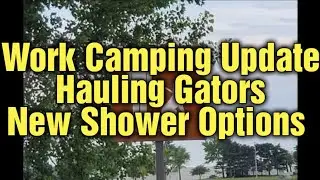 Work camping update, hauling gators and new shower option!