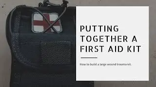 Putting Together a First Aid Kit - Large wounds - FAK - Trauma Kit for GSWs