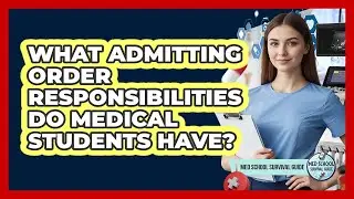 What Admitting Order Responsibilities Do Medical Students Have? - Med School Survival Guide