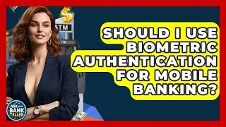 Should I Use Biometric Authentication For Mobile Banking? - Ask Your Bank Teller
