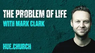The Problem Of Life | Ps. Mark Clark | Hue.Church Live