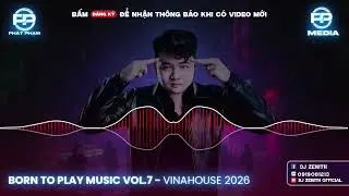 NONSTOP Việt Mix - BORN TO PLAY MUSIC VOL 7  - VINAHOUSE 2026 - DJ ZENITH MIX