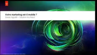 Webinar : Votre marketing est-il mobile ? Anim&eacute; par Xavier Agnetti, Architect Solution, Adobe