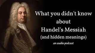 What you didn't know about Handel's Messiah (An audio podcast)