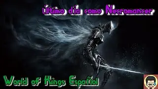 #124 World of Kings Espa&ntilde;ol - &Uacute;ltimo d&iacute;a como Necromancer / OL18