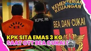 KPK OTT PEGAWAI BEA CUKAI, SITA UANG MILIARAN DAN EMAS 3 KG !