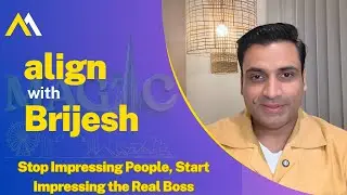 Stop Impressing People, Start Impressing the Real Boss : Align with Brijesh