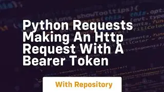Python requests Making an HTTP request with a Bearer Token
