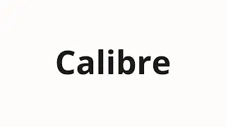 How to pronounce Calibre
