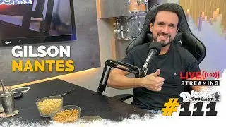 Gilson Nantes (Gilsinho) &bull; PodCast D'Cast #111