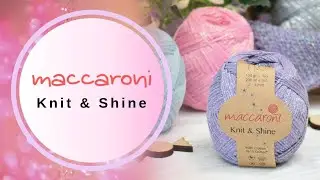 Обзор пряжи maccaroni knit & shine