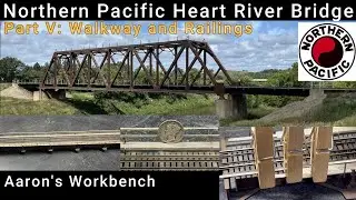 Part V. Adding the walkway and safety rails; Northern Pacific Heart River Bridge #aaronsworkbench