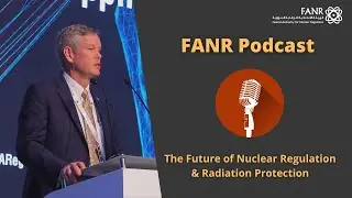 FANR Podcast: The Future of Nuclear Regulation & Radiation Protection