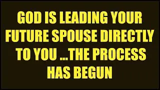 Jesus Say: God Is Leading Your Future Spouse DIRECTLY to You (The Process Has Begun)