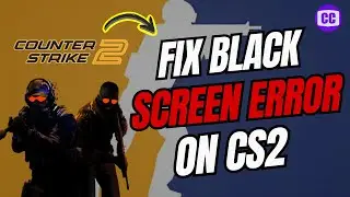 How to Fix Counter-Strike 2 Black Screen Error | CS2 Black Screen After Changing Resolution