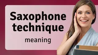 Mastering Saxophone Technique: A Beginner's Guide