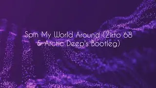 Spin My World Around (Zirto 68 & Arctic Deep's Bootleg)