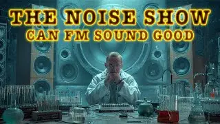 Noise Show - Can FM Sound Good