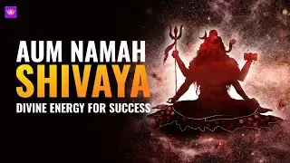 Aum Namah Shivaya | The Most Powerful Mantra Chant  | Connection To Divine Energy For Success