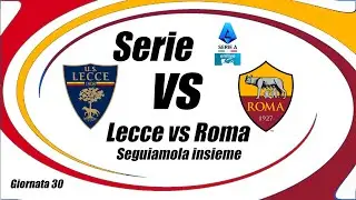 LECCE vs ROMA - Serie A - Giornata 30 - DIRETTA LIVE - Cronaca campo 3d - Inizio ore 20:45