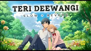 Teri Deewangi [Slow + Reverb] Lofi Song | Lyrics Song | Am Song