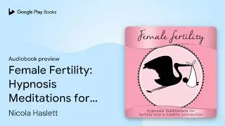 Female Fertility: Hypnosis Meditations for&hellip; by Nicola Haslett &middot; Audiobook preview