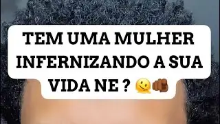 TEM UMA MULHER INFERNIZANDO A SUA VIDA NÉ ￼