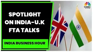 Talking Trade Deals: Govt Hopes To Seal U.K FTA By March, 2023 | India Business Hour | CNBC-TV18