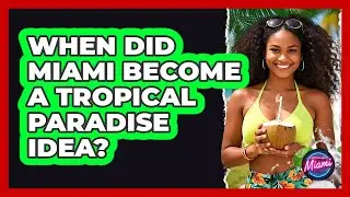 When Did Miami Become A Tropical Paradise Idea?
