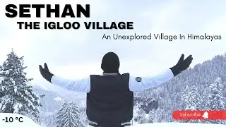 SETHAN - An Unexplored Village In Himalayas|| Manali || Himachal Pradesh || Igloo Stay || Rahul