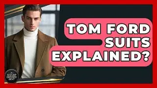 Tom Ford Suits Explained? - The Sharp Dressed Gent