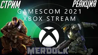 Gamescom 2021 - Презентация Xbox / СМОТРИМ, ОБЩАЕМСЯ И РЕАКЦИАНИРУЕМ |СТРИМ-РЕАКЦИЯ| MERDOCK