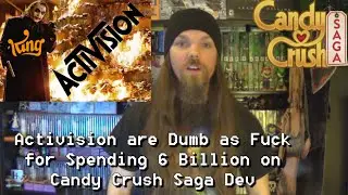 Activision are Dumb as Fuck for Spending 6 Billion on Candy Crush Saga Dev