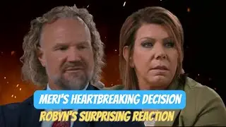 Sister Wives Season 18 Finale Recap: Meri's Heartbreaking Decision and Robyn's Surprising Reaction