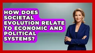 How Does Societal Evolution Relate to Economic and Political Systems? | Anthropology Insights