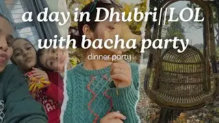 A day in Dhubri || LOL WITH BACHA PARTY|| Dinner party || Masti