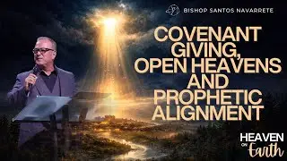 Covenant Giving, Open Heavens and Prophetic Alignment | Bishop Santos Navarrete