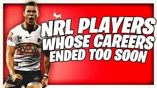 NRL PLAYERS WHOSE CAREERS ENDED TOO SOON...