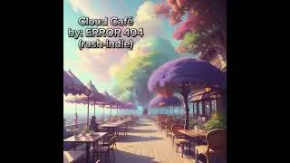 Cloud Caf&eacute; by ERROR 404 (Rash-Indie) a LoFi song made in one evening