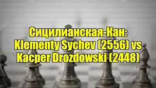 Сицилианская-Кан: Klementy Sychev (2556) vs Kacper Drozdowski (2448)