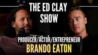 Brando Eaton - Producer/Actor/Entrepreneur | The Ed Clay Show Ep. 5 | Hollywood, Culture, & Humanity