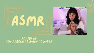 ASMR - COMPAÑERA DE AVIÓN COQUETA/ ROLEPLAY