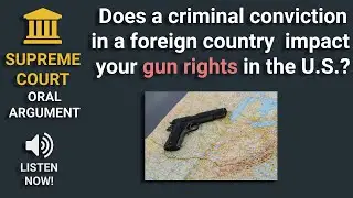 Supreme Court oral argument regarding foreign criminal convictions and its impact on gun rights