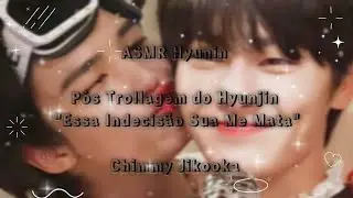 Pós Trollagem Do Hyunjin - ASMR Hyunin