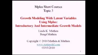Introductory and Intermediate Growth Models, Mplus Short Courses, Topic 3, Day 1, Part 1