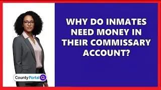 Why Do Inmates Need Money In Their Commissary Account?